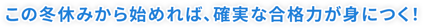 この冬休みから始めれば、確実な合格力が身につく！