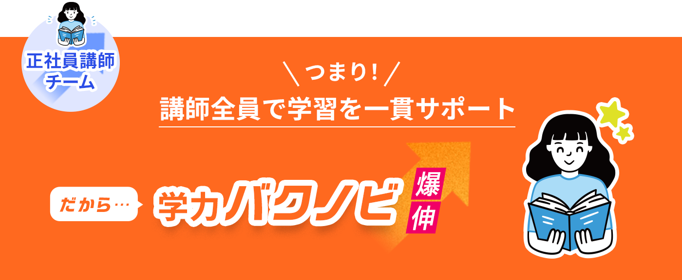 正社員講師チーム つまり！講師全員で学習を一貫サポート だから学力バクノビ