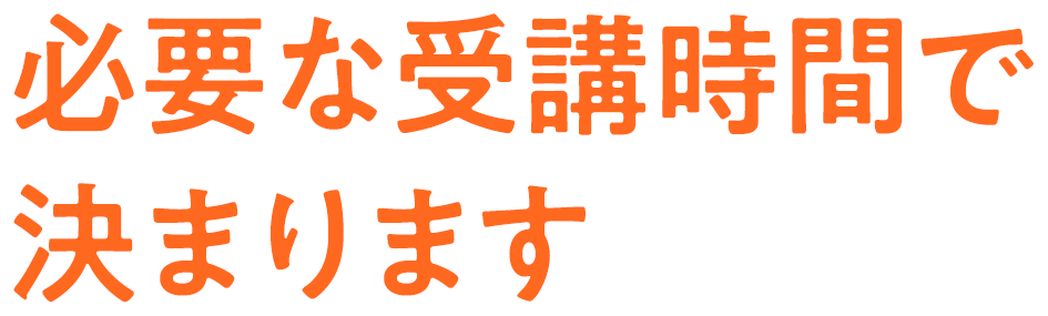 必要な受講時間で決まります